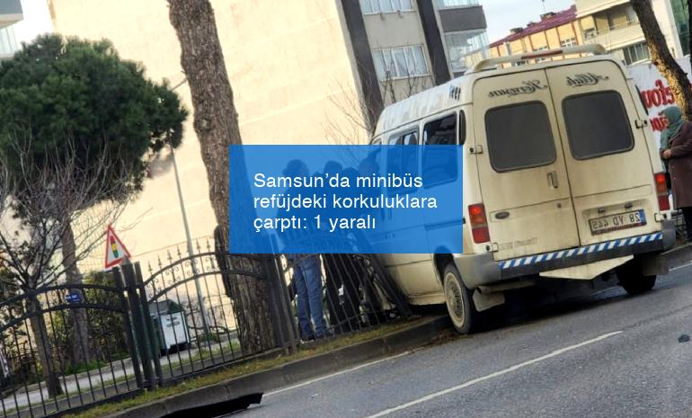 Samsun’da minibüs refüjdeki korkuluklara çarptı: 1 yaralı