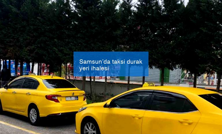 Samsun’da taksi durak yeri ihalesi