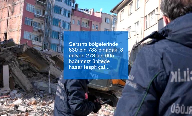 Sarsıntı bölgelerinde 830 bin 783 binadaki 3 milyon 273 bin 605 bağımsız ünitede hasar tespit çalışması yapıldı