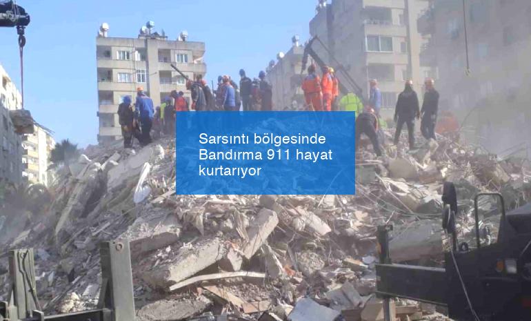 Sarsıntı bölgesinde Bandırma 911 hayat kurtarıyor