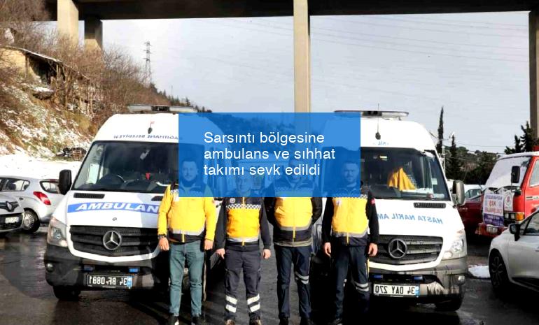 Sarsıntı bölgesine ambulans ve sıhhat takımı sevk edildi