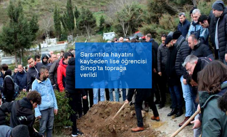 Sarsıntıda hayatını kaybeden lise öğrencisi Sinop’ta toprağa verildi