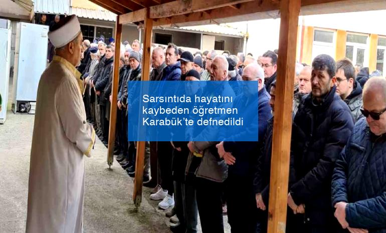 Sarsıntıda hayatını kaybeden öğretmen Karabük’te defnedildi
