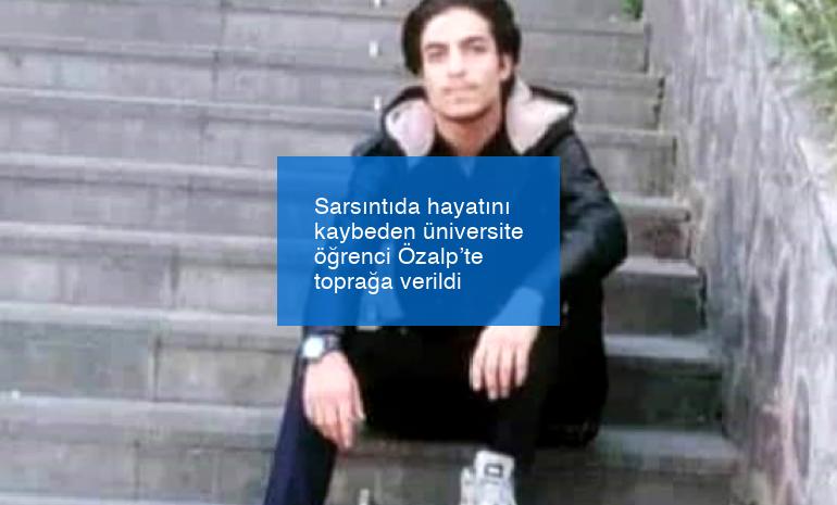 Sarsıntıda hayatını kaybeden üniversite öğrenci Özalp’te toprağa verildi