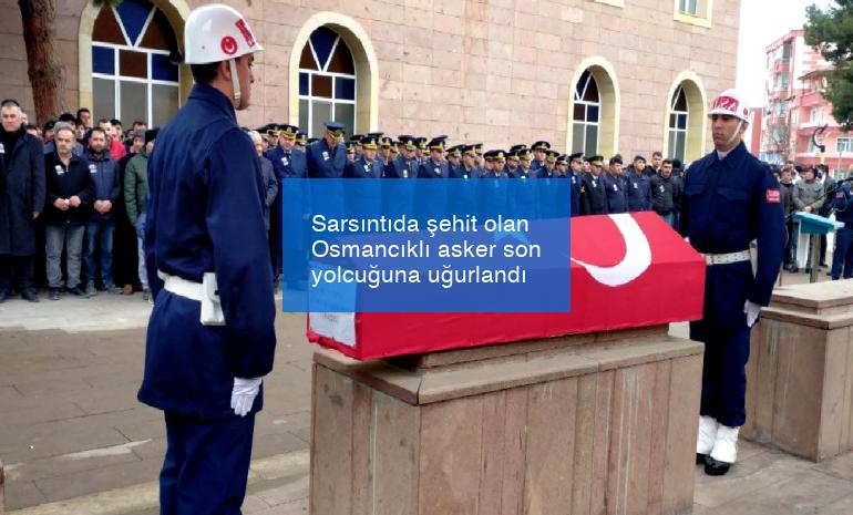 Sarsıntıda şehit olan Osmancıklı asker son yolcuğuna uğurlandı