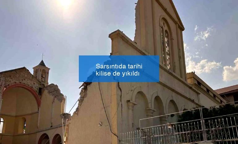 Sarsıntıda tarihi kilise de yıkıldı
