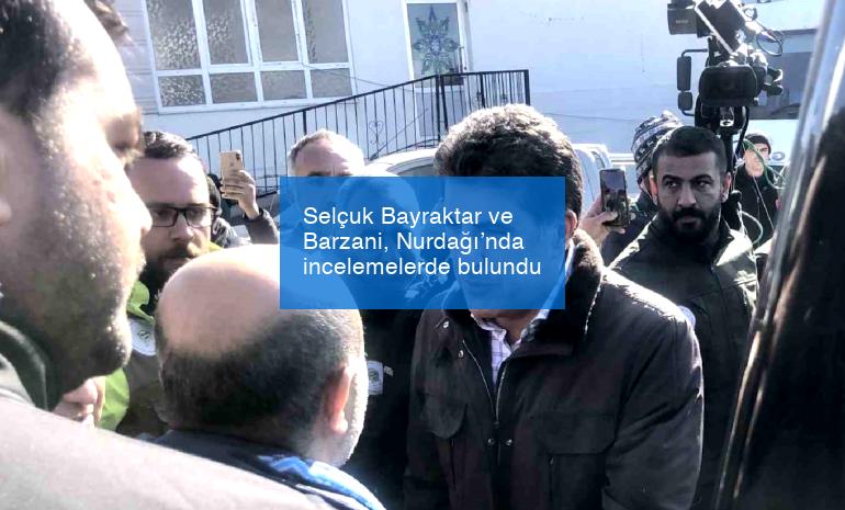 Selçuk Bayraktar ve Barzani, Nurdağı’nda incelemelerde bulundu