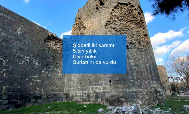 Şiddetli iki sarsıntı 5 bin yıllık Diyarbakır Surları’nı da vurdu