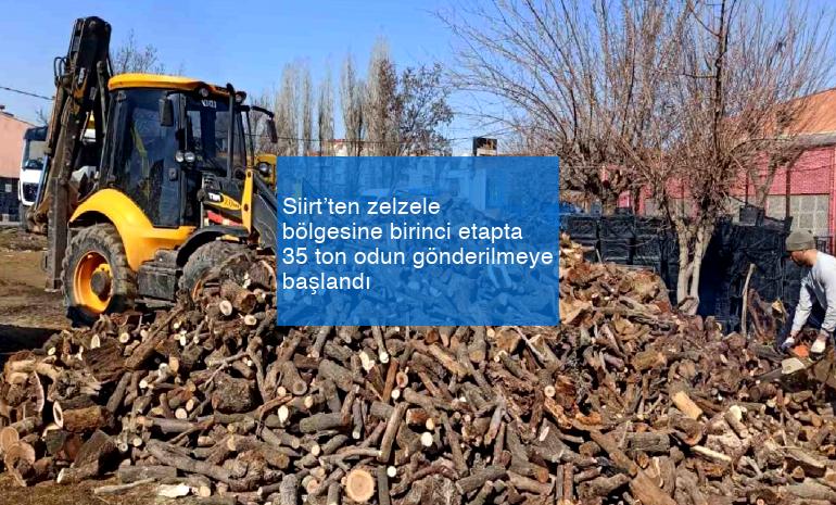 Siirt’ten zelzele bölgesine birinci etapta 35 ton odun gönderilmeye başlandı
