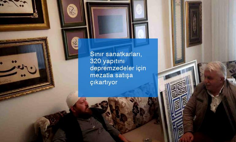 Sınır sanatkarları, 320 yapıtını depremzedeler için mezatla satışa çıkartıyor