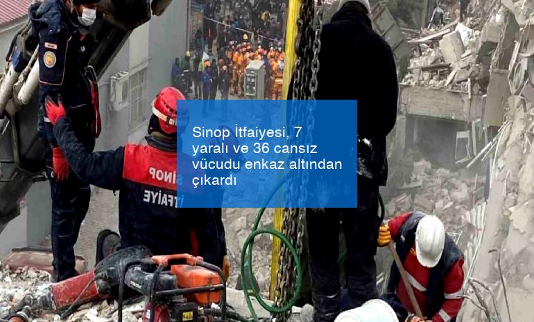 Sinop İtfaiyesi, 7 yaralı ve 36 cansız vücudu enkaz altından çıkardı