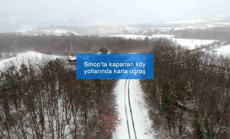 Sinop’ta kapanan köy yollarında karla uğraş