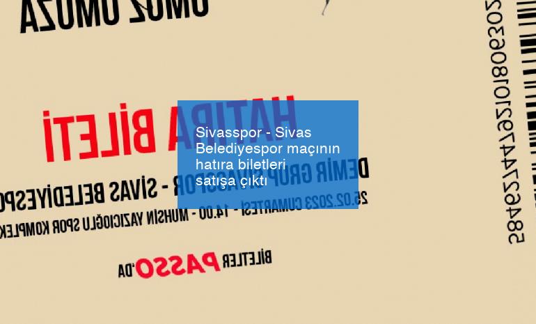 Sivasspor – Sivas Belediyespor maçının hatıra biletleri satışa çıktı