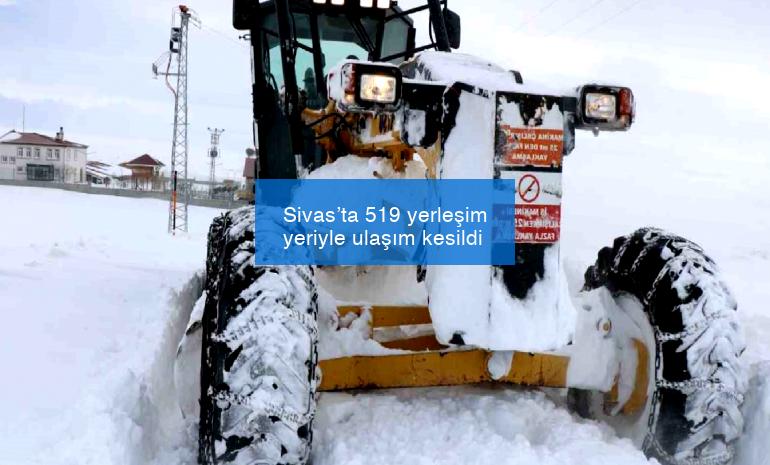 Sivas’ta 519 yerleşim yeriyle ulaşım kesildi