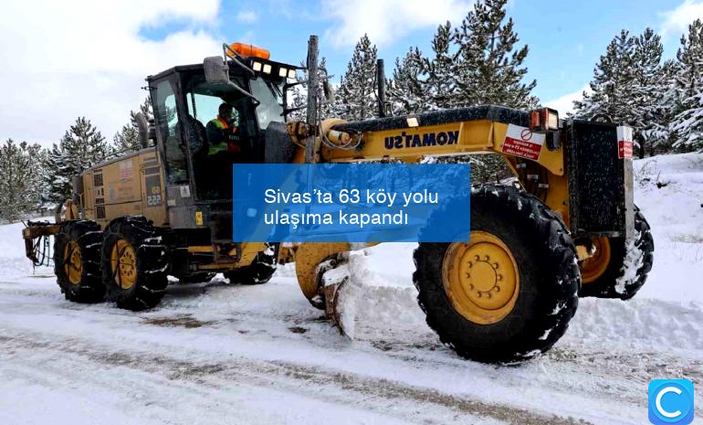 Sivas’ta 63 köy yolu ulaşıma kapandı