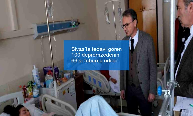 Sivas’ta tedavi gören 100 depremzedenin 66’sı taburcu edildi