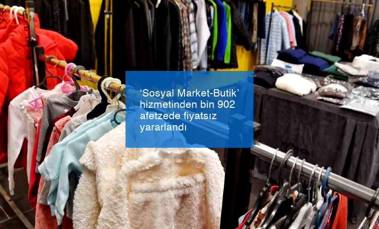 ‘Sosyal Market-Butik’ hizmetinden bin 902 afetzede fiyatsız yararlandı