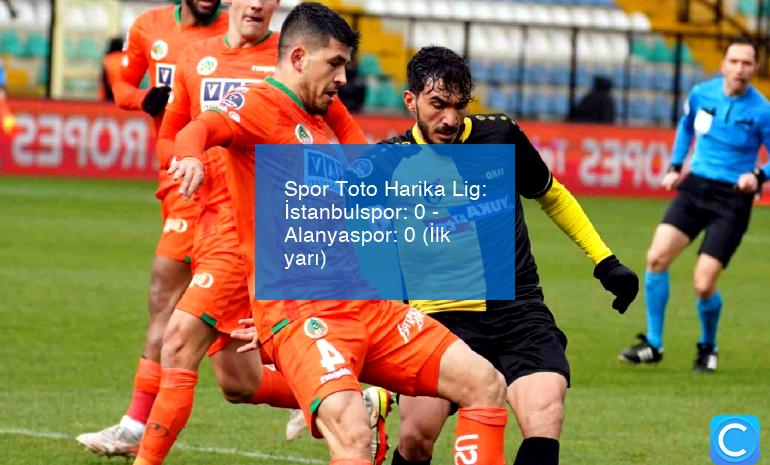 Spor Toto Harika Lig: İstanbulspor: 0 – Alanyaspor: 0 (İlk yarı)
