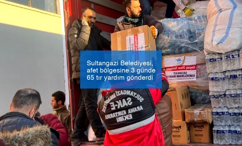 Sultangazi Belediyesi, afet bölgesine 3 günde 65 tır yardım gönderdi