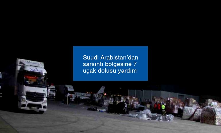Suudi Arabistan’dan sarsıntı bölgesine 7 uçak dolusu yardım