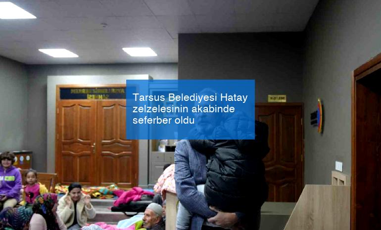 Tarsus Belediyesi Hatay zelzelesinin akabinde seferber oldu