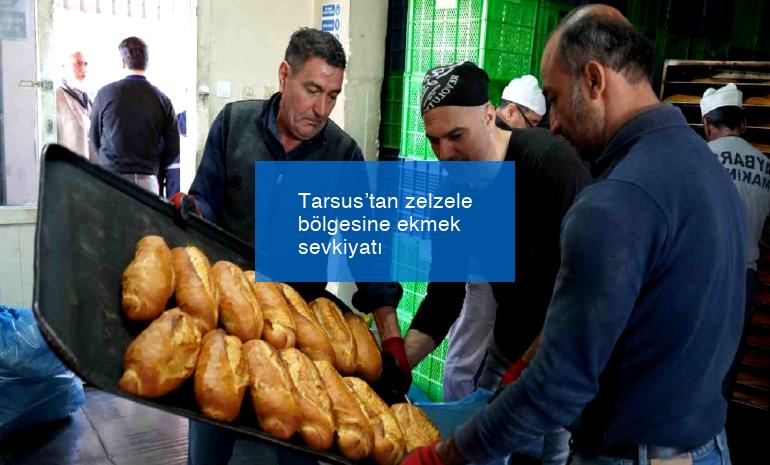 Tarsus’tan zelzele bölgesine ekmek sevkiyatı