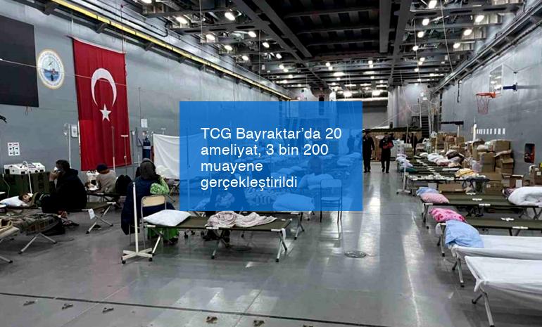 TCG Bayraktar’da 20 ameliyat, 3 bin 200 muayene gerçekleştirildi