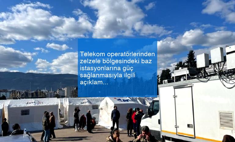 Telekom operatörlerinden zelzele bölgesindeki baz istasyonlarına güç sağlanmasıyla ilgili açıklama