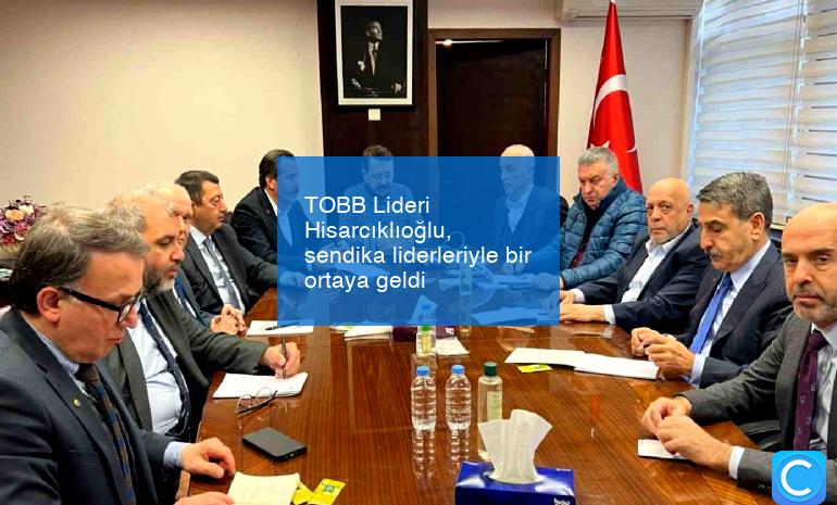 TOBB Lideri Hisarcıklıoğlu, sendika liderleriyle bir ortaya geldi