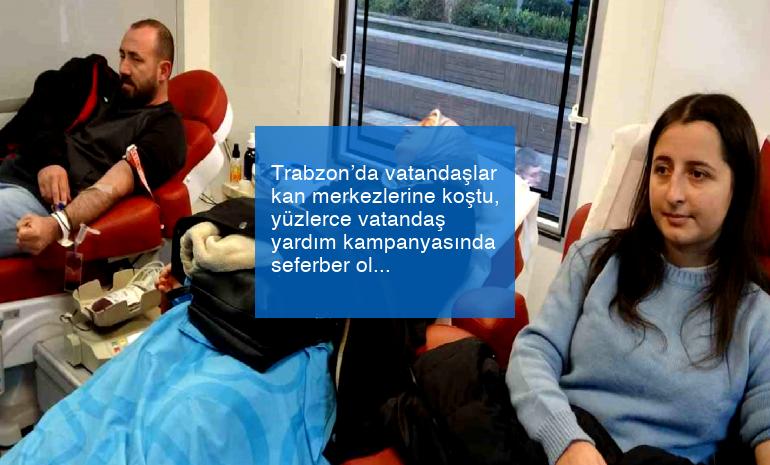 Trabzon’da vatandaşlar kan merkezlerine koştu, yüzlerce vatandaş yardım kampanyasında seferber oldu