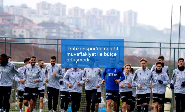 Trabzonspor’da sportif muvaffakiyet ile bütçe örtüşmedi