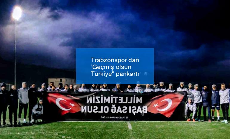 Trabzonspor’dan ’Geçmiş olsun Türkiye” pankartı