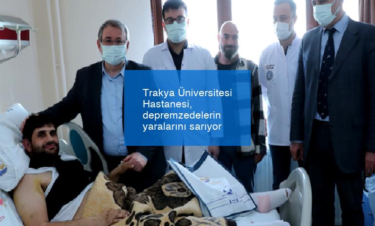 Trakya Üniversitesi Hastanesi, depremzedelerin yaralarını sarıyor