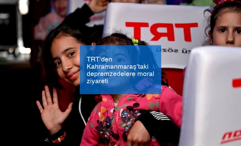 TRT’den Kahramanmaraş’taki depremzedelere moral ziyareti