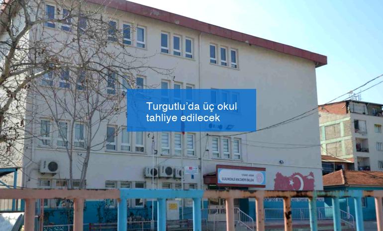 Turgutlu’da üç okul tahliye edilecek