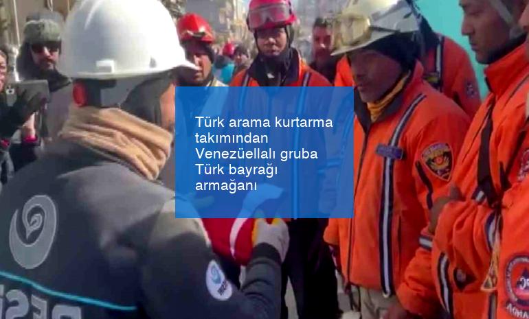 Türk arama kurtarma takımından Venezüellalı gruba Türk bayrağı armağanı
