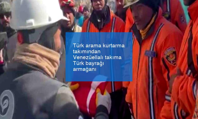 Türk arama kurtarma takımından Venezüellalı takıma Türk bayrağı armağanı