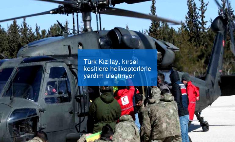 Türk Kızılay, kırsal kesitlere helikopterlerle yardım ulaştırıyor