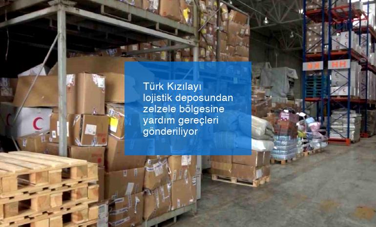 Türk Kızılayı lojistik deposundan zelzele bölgesine yardım gereçleri gönderiliyor