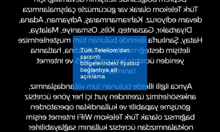 Türk Telekom’dan sarsıntı bölgelerindeki fiyatsız bağlantıya ait açıklama