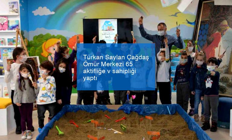 Türkan Saylan Çağdaş Ömür Merkezi 65 aktifliğe v sahipliği yaptı