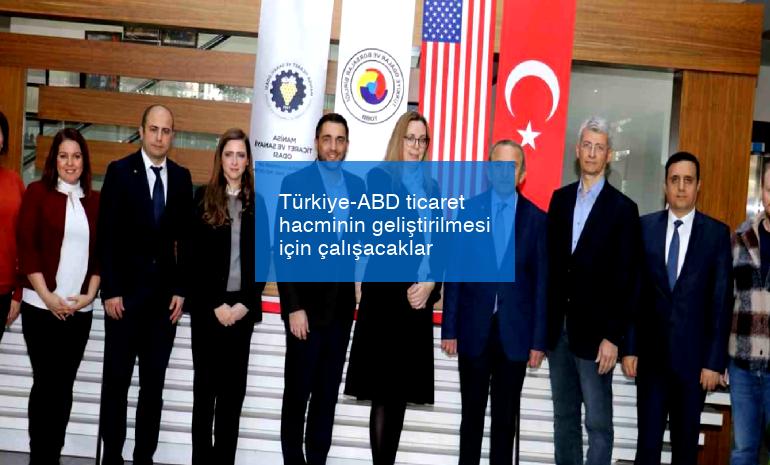 Türkiye-ABD ticaret hacminin geliştirilmesi için çalışacaklar