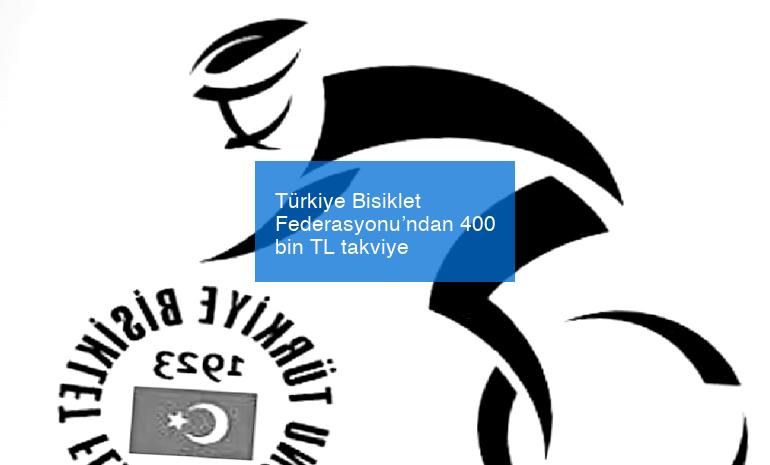 Türkiye Bisiklet Federasyonu’ndan 400 bin TL takviye