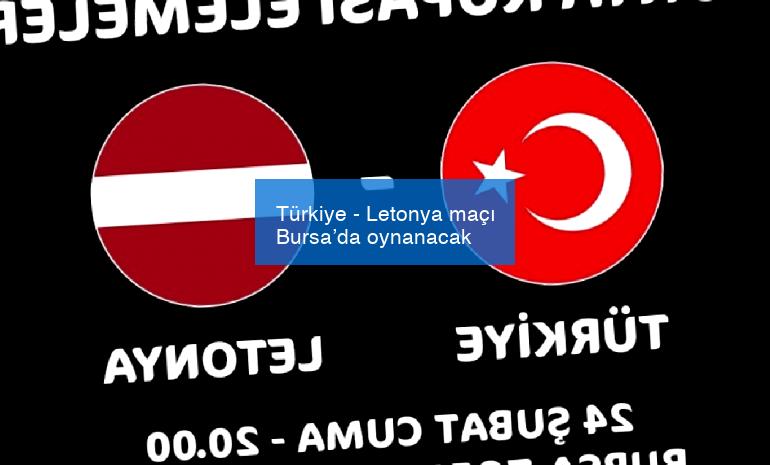 Türkiye – Letonya maçı Bursa’da oynanacak