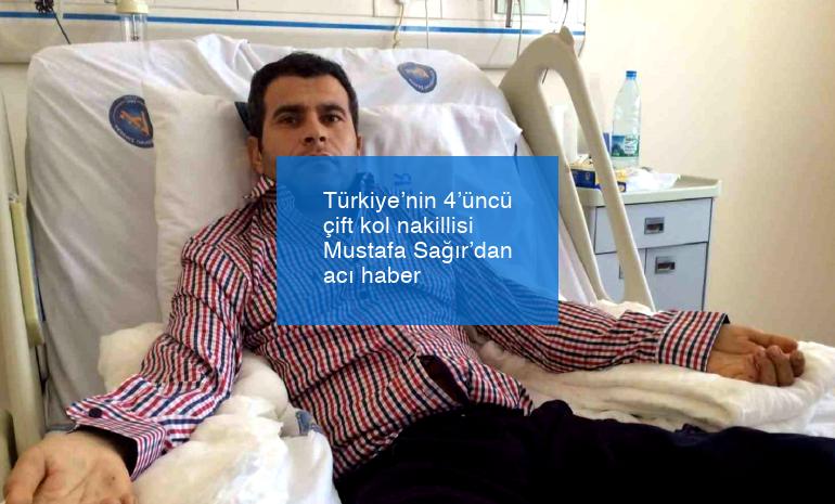 Türkiye’nin 4’üncü çift kol nakillisi Mustafa Sağır’dan acı haber