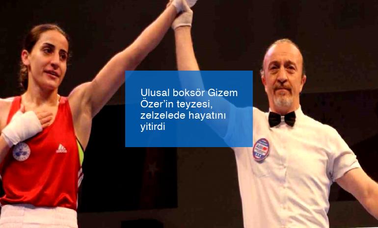 Ulusal boksör Gizem Özer’in teyzesi, zelzelede hayatını yitirdi