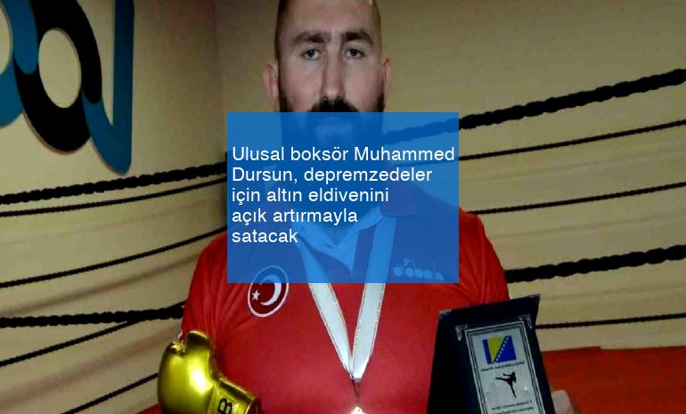 Ulusal boksör Muhammed Dursun, depremzedeler için altın eldivenini açık artırmayla satacak