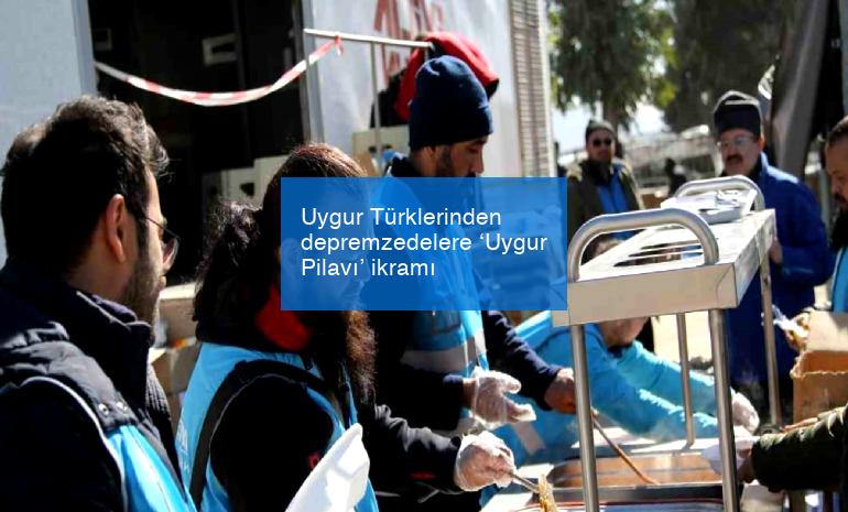 Uygur Türklerinden depremzedelere ‘Uygur Pilavı’ ikramı