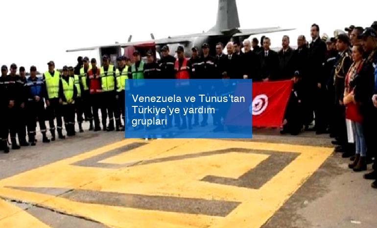 Venezuela ve Tunus’tan Türkiye’ye yardım grupları