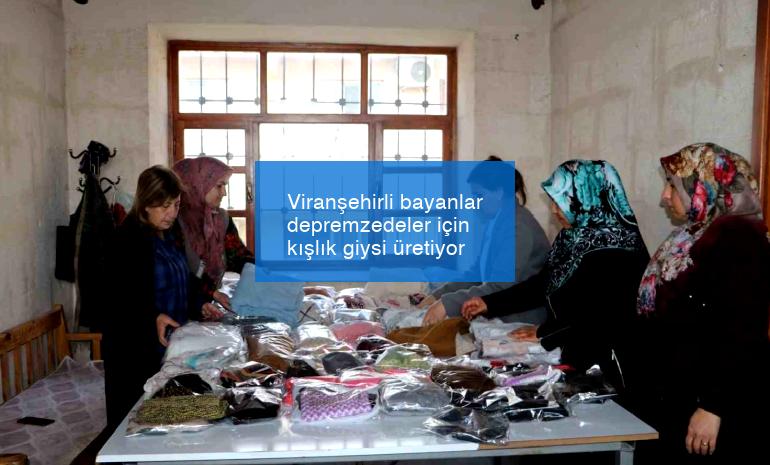 Viranşehirli bayanlar depremzedeler için kışlık giysi üretiyor